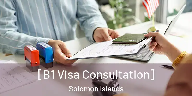  [B1 Visa Consultation] Solomon Islands