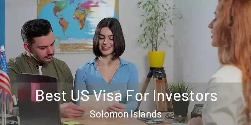  Best US Visa For Investors Solomon Islands