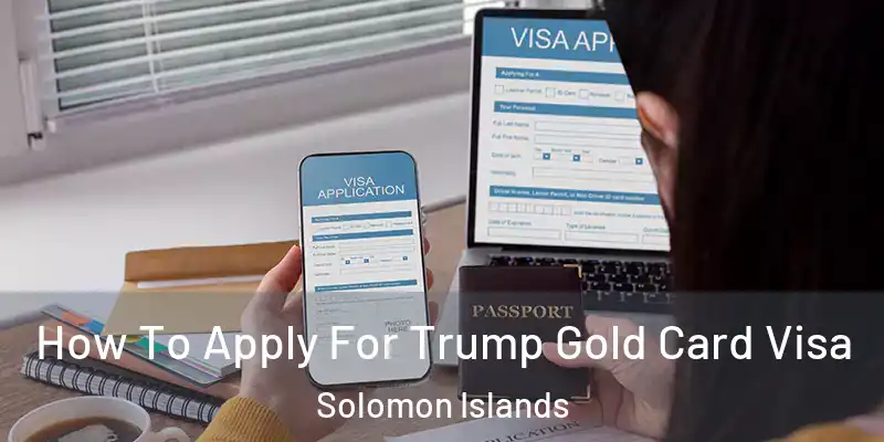  How To Apply For Trump Gold Card Visa Solomon Islands