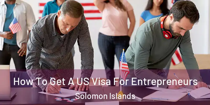  How To Get A US Visa For Entrepreneurs Solomon Islands
