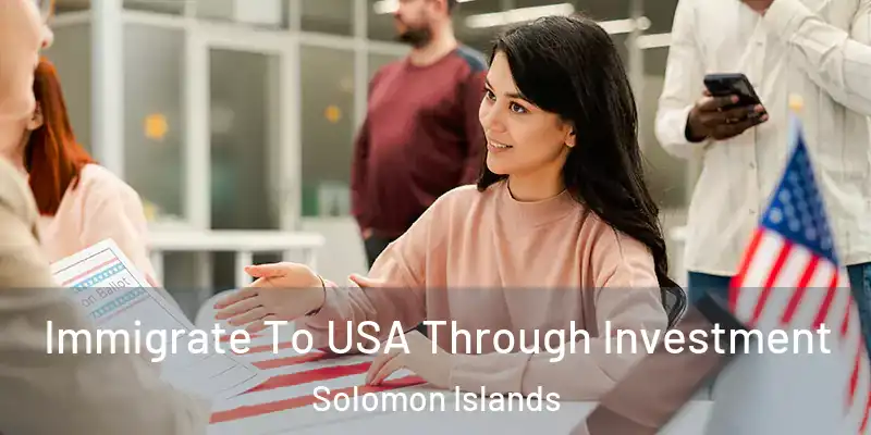  Immigrate To USA Through Investment Solomon Islands