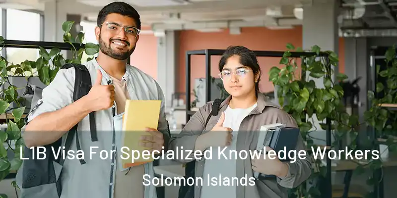  L1B Visa For Specialized Knowledge Workers Solomon Islands