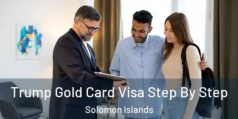  Trump Gold Card Visa Step By Step Solomon Islands
