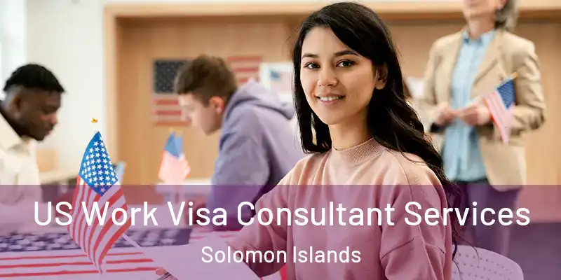  US Work Visa Consultant Services Solomon Islands